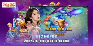 Bắn Cá Long Vương | Săn Boss Đại Dương, Nhận Thưởng Khủng