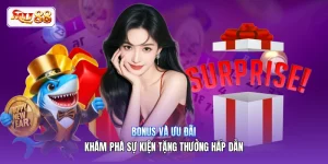 Bonus Và Ưu Đãi | Khám Phá Sự Kiện Tặng Thưởng Hấp Dẫn