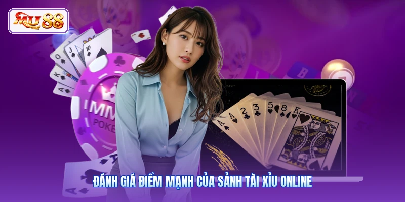 Đánh giá điểm mạnh của sảnh tài xỉu online