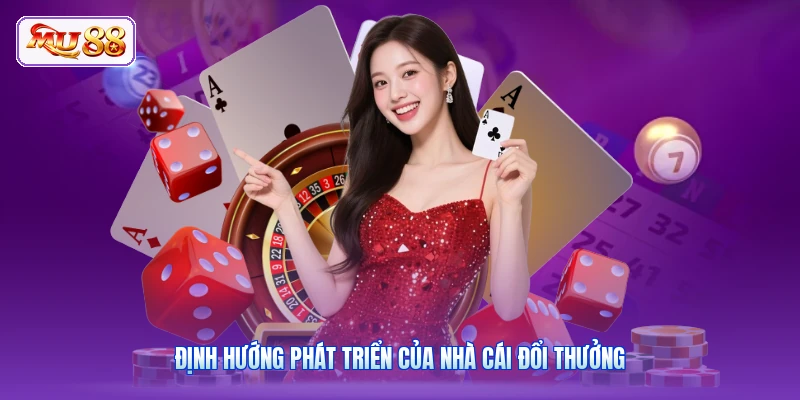 Định hướng phát triển của nhà cái đổi thưởng