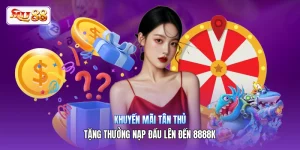 Khuyến Mãi Tân Thủ | Tặng Thưởng Nạp Đầu Lên Đến 8888K