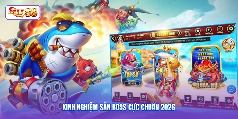 Kinh nghiệm săn boss cực chuẩn 2026