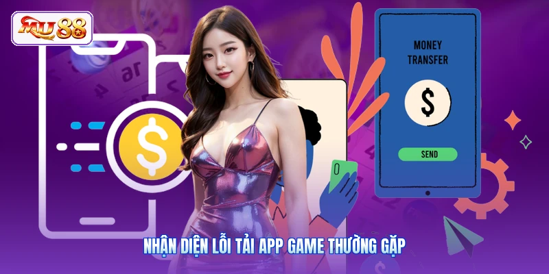 Nhận diện lỗi tải app game thường gặp