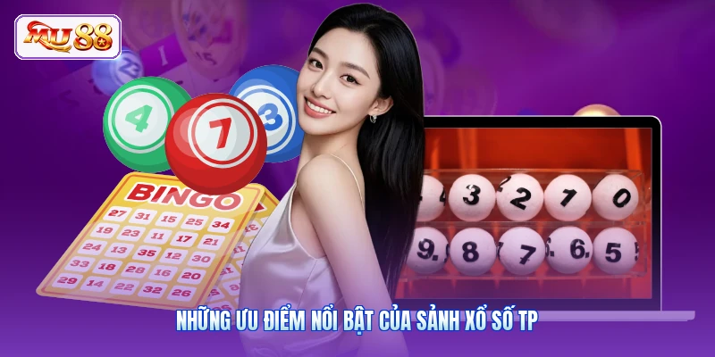 Những ưu điểm nổi bật của sảnh xổ số TP
