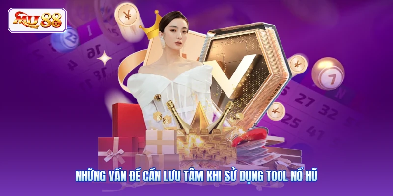 Những vấn đề cần lưu tâm khi sử dụng tool nổ hũ