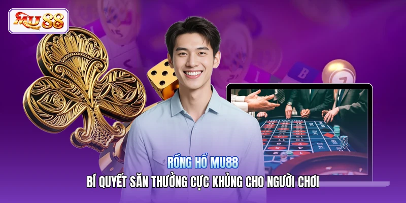 Rồng Hổ MU88 | Bí Quyết Săn Thưởng Cực Khủng Cho Người Chơi
