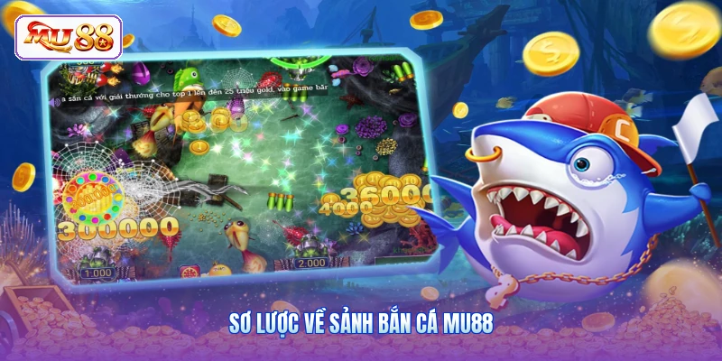 Sơ lược về sảnh bắn cá MU88