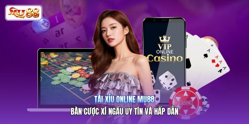 Tài Xỉu Online MU88 | Bàn Cược Xí Ngầu Uy Tín Và Hấp Dẫn