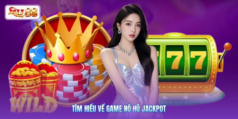 Tìm hiểu về game nổ hũ Jackpot