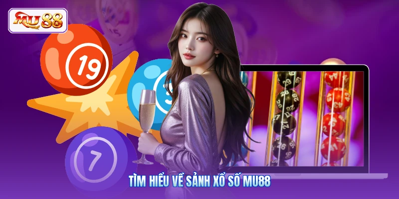 Tìm hiểu về sảnh xổ số MU88