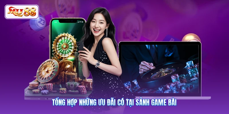 Tổng hợp những ưu đãi có tại sảnh game bài