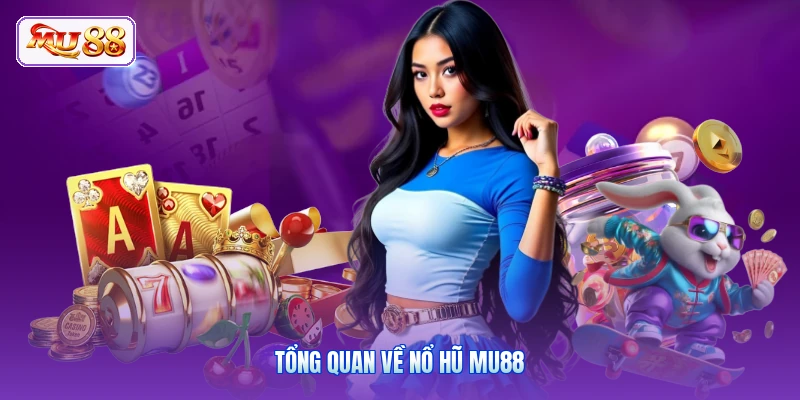Tổng quan về nổ hũ MU88